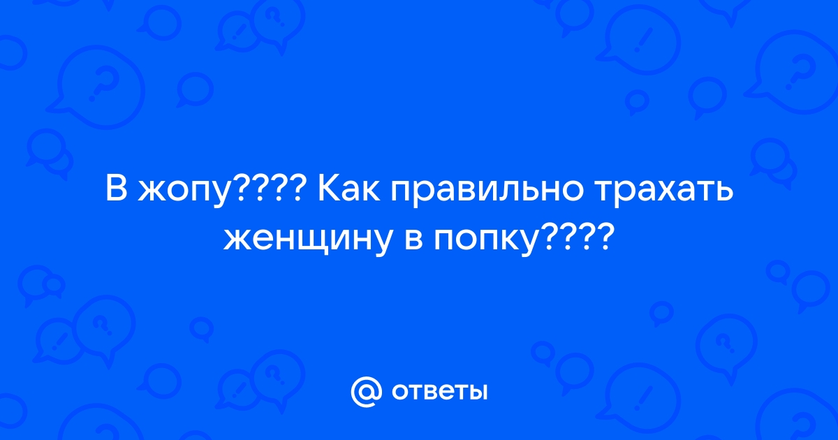 Как трахнуть девушку в попу первый раз ⭐️ смотреть онлайн порно роликов