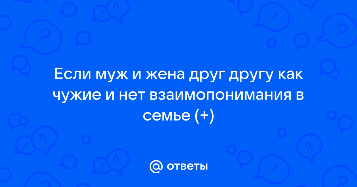 «Любовь ушла, и мы друг другу – как соседи». Почему супруги вдруг становятся чужими