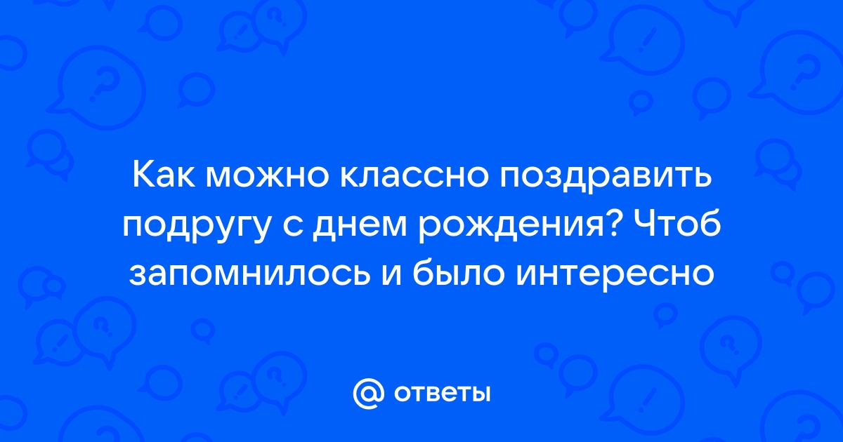 Оригинальные поздравления с днем рождения подруге – самые лучшие пожелания