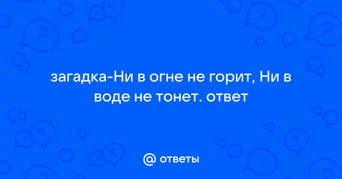 В огне горел воде тонул