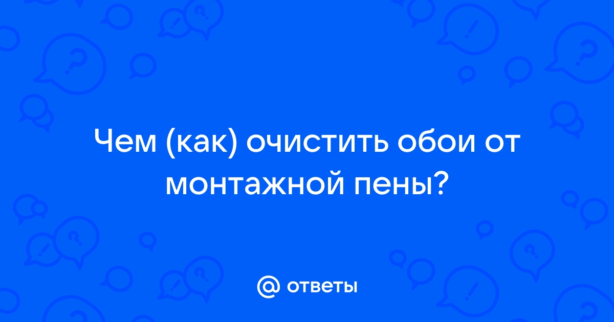 Как очистить обои от монтажной пены