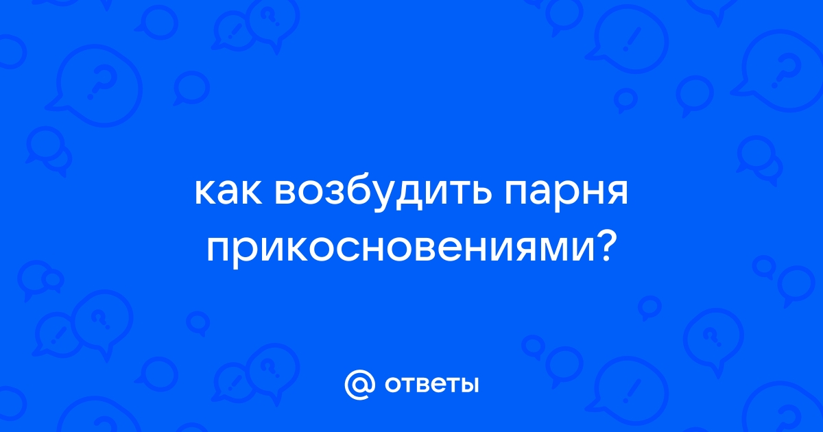 15 необычных вещей, которые возбуждают мужчин со слов самих мужчин