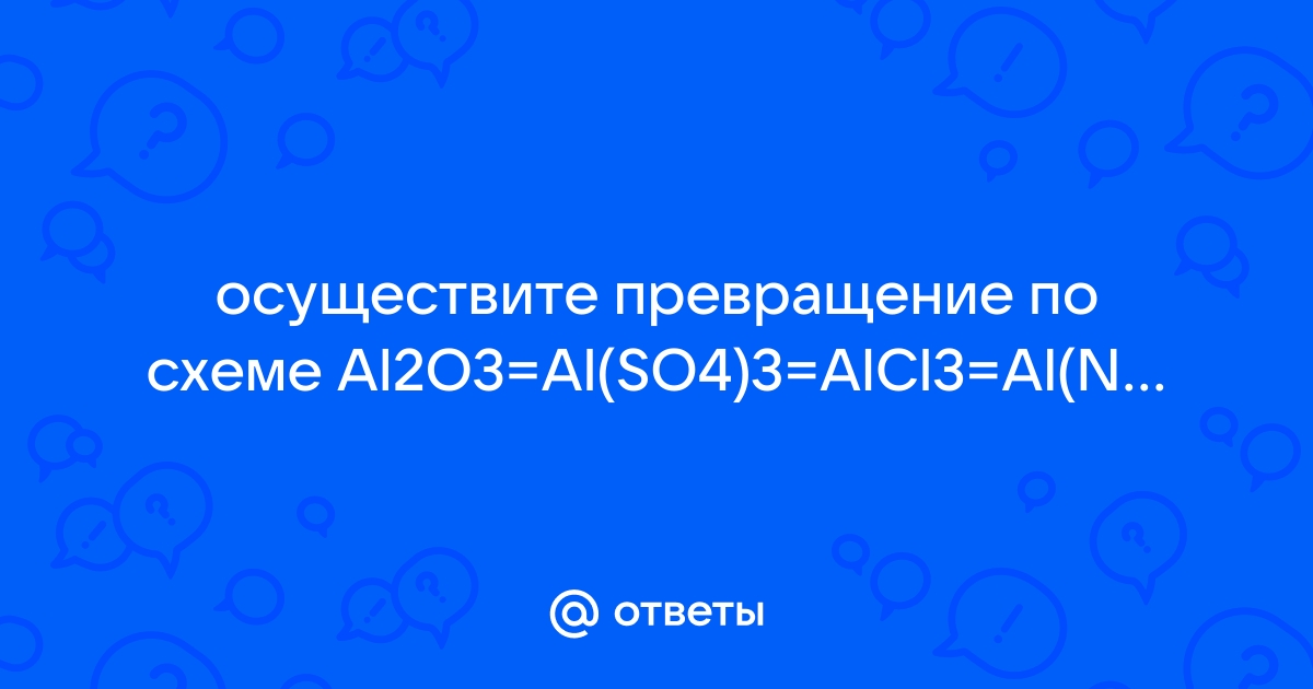 Осуществите превращения по схеме назовите вещества al al2o3 alcl3 al oh 3 al2o3