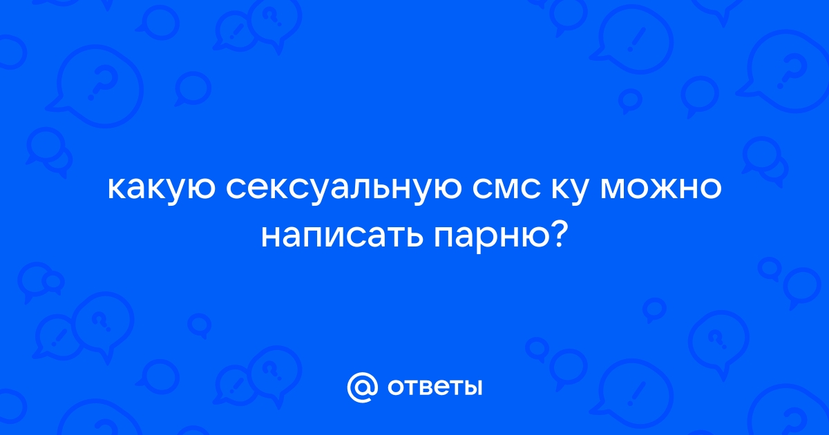 + возбуждающих смс мужчине, которые сведут его с ума :: Инфониак