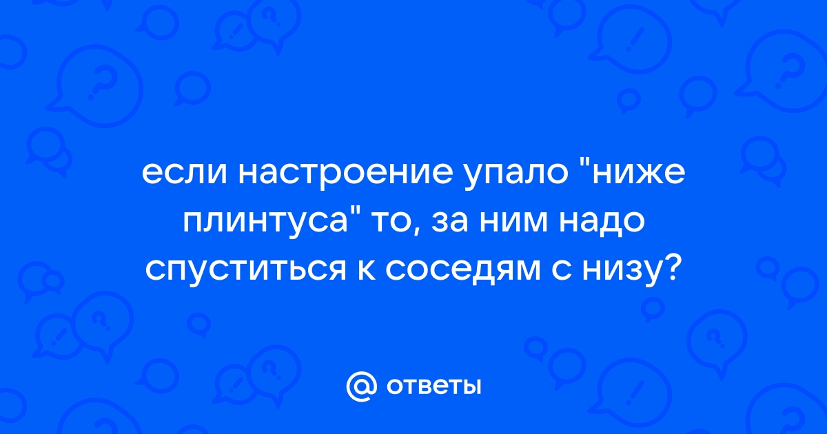 Настроение ниже плинтуса что делать