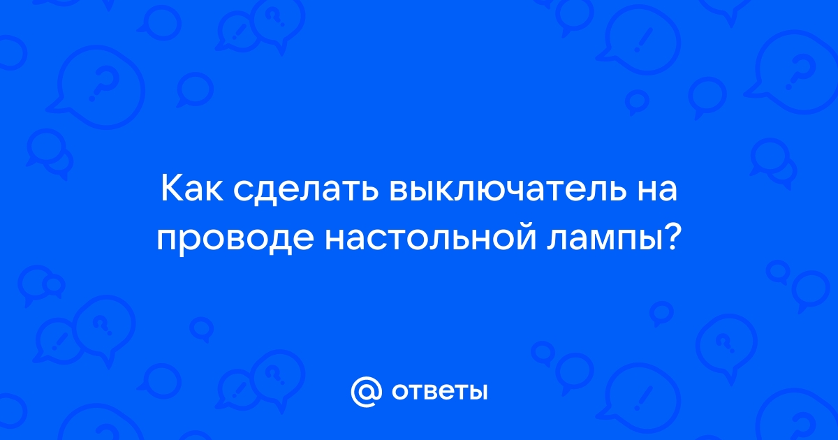 Собрать выключатель настольной лампы