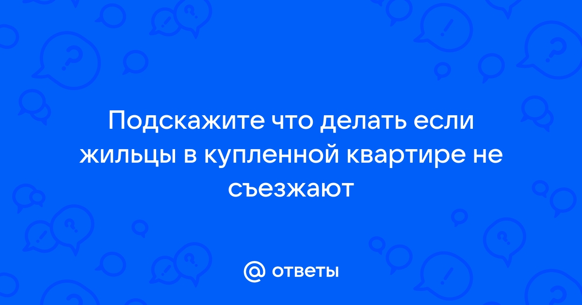 Продавец не съезжает с квартиры - 70 советов адвокатов и юристов