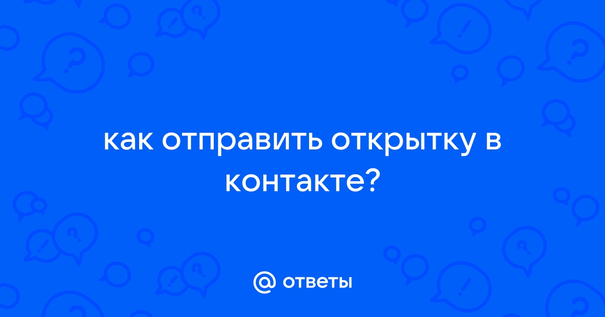 «Как отправить открытку с контакта одноклассникам?» — Яндекс Кью