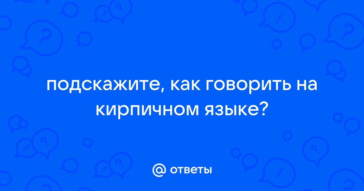 Как правильно говорить на кирпичном