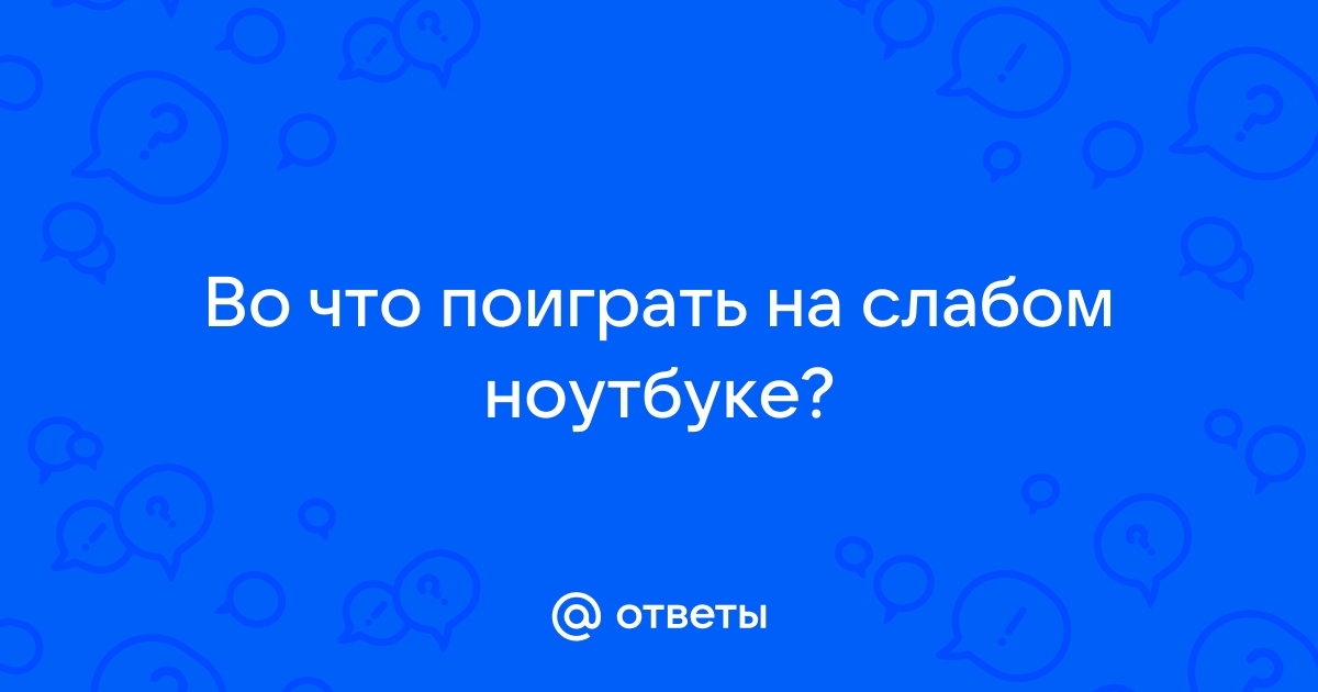 Во что поиграть на слабом ноутбуке