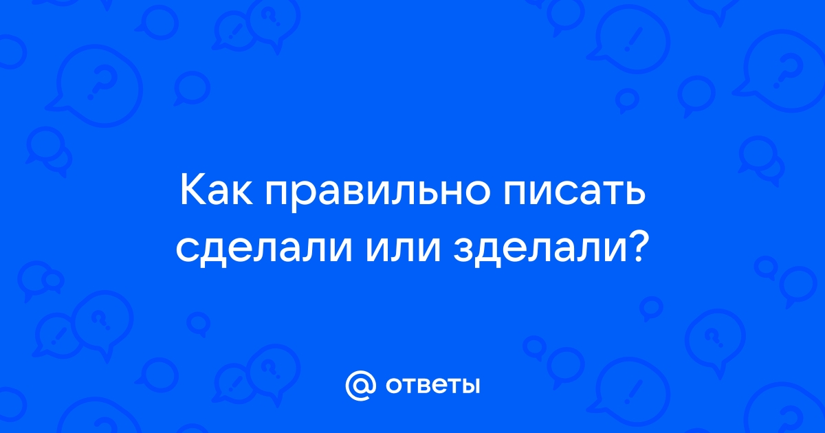 Как пишется слово: «сделать» или «зделать»