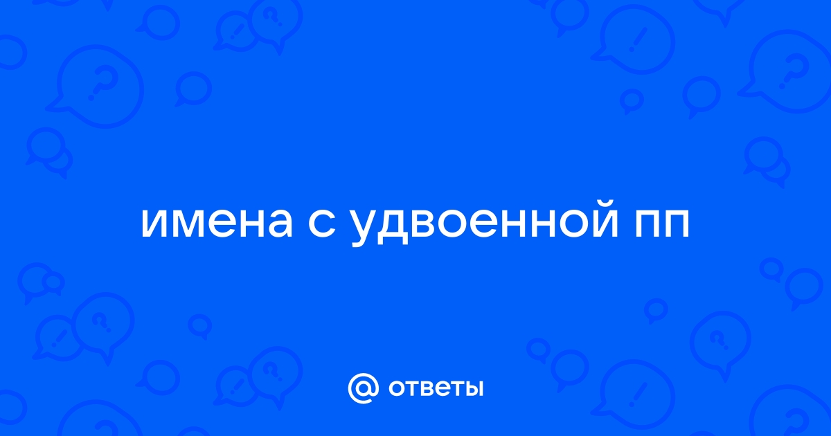 Ответы twosphere.ru: имена с удвоенной пп