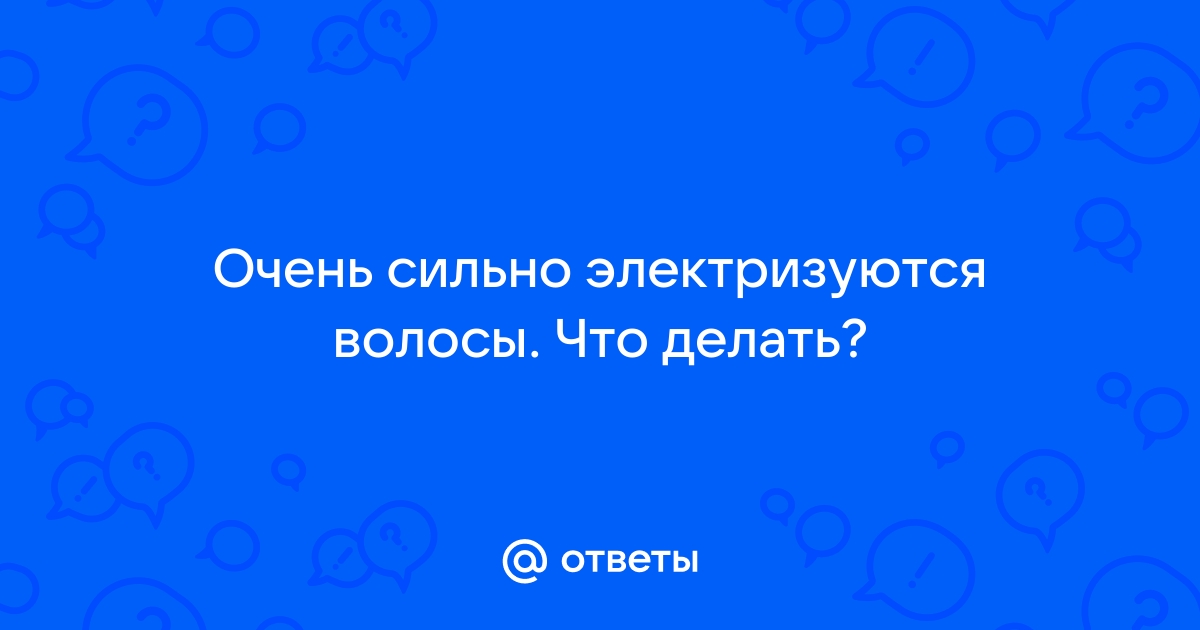 Почему электризуются волосы? Причины и что делать | Советы экспертов