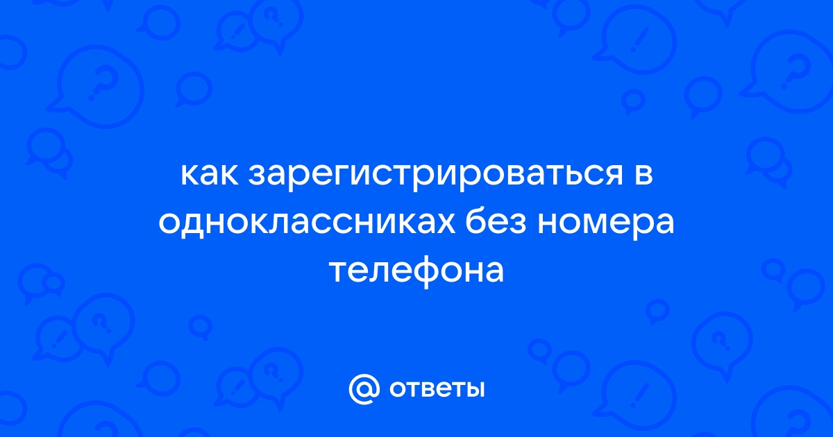 Ответы Mail.ru: как зарегистрироваться в одноклассниках без номера телефона