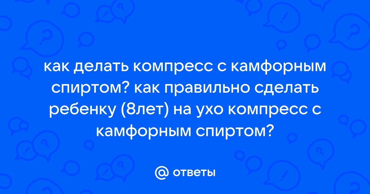 Компресс на ухо с камфорным маслом: назначение, применение, противопоказания