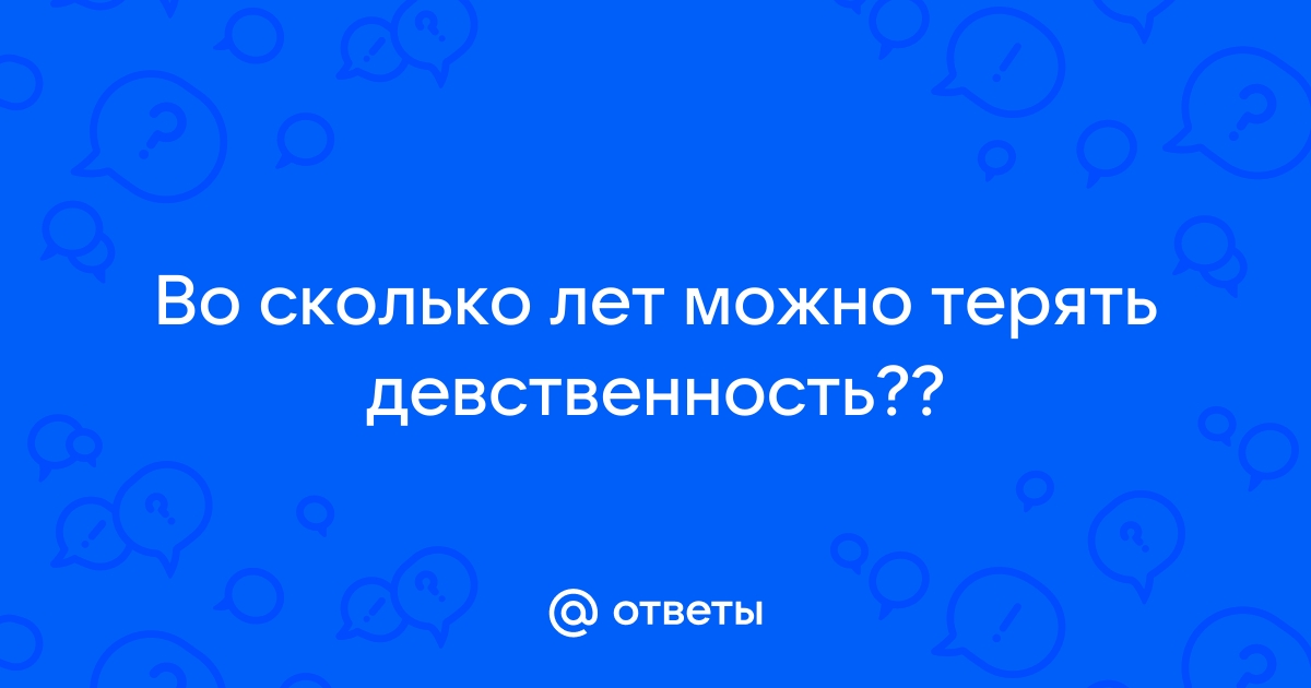 Во сколько можно терять девственность