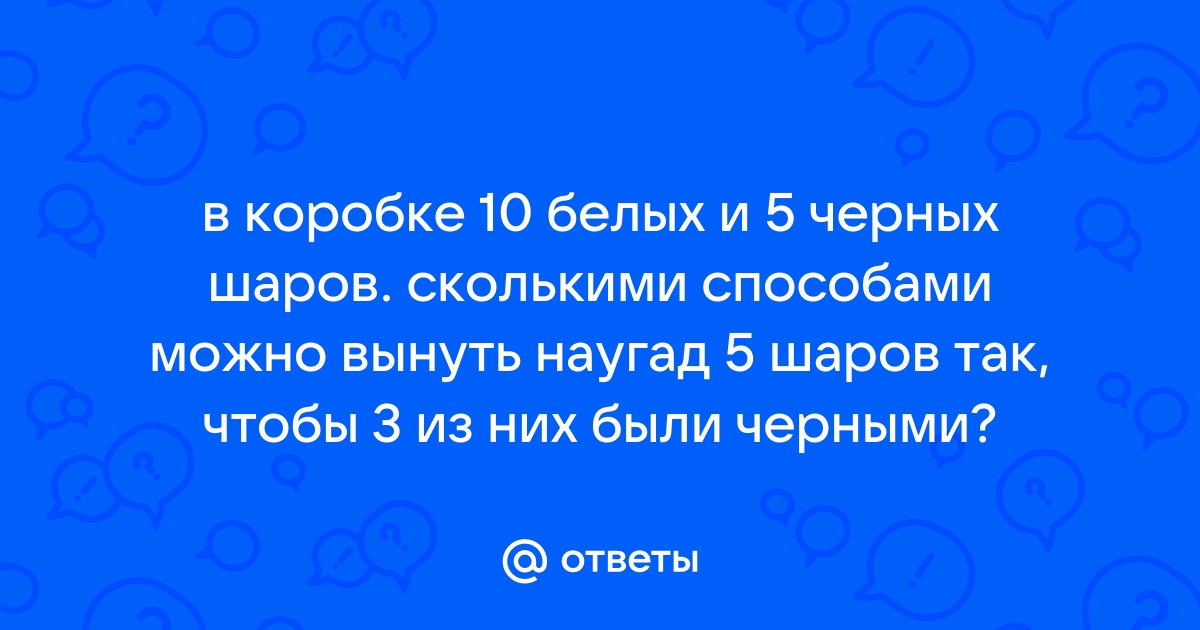 В коробке лежало 4 белых 5 черных и 6 красных шариков какое наименьшее