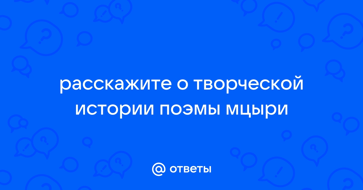 Расскажите о творческой истории поэмы мцыри