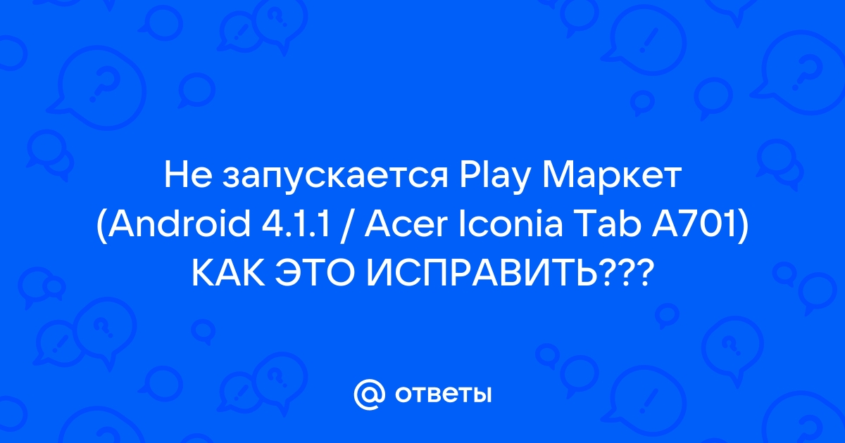 Планшет асер 501 не могу настроить не ютуб не плей маркет