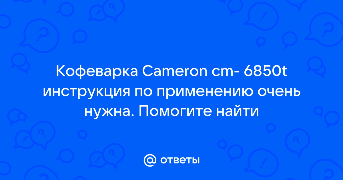 Ответы Mail.Ru: Кофеварка Cameron Cm- 6850t Инструкция По.