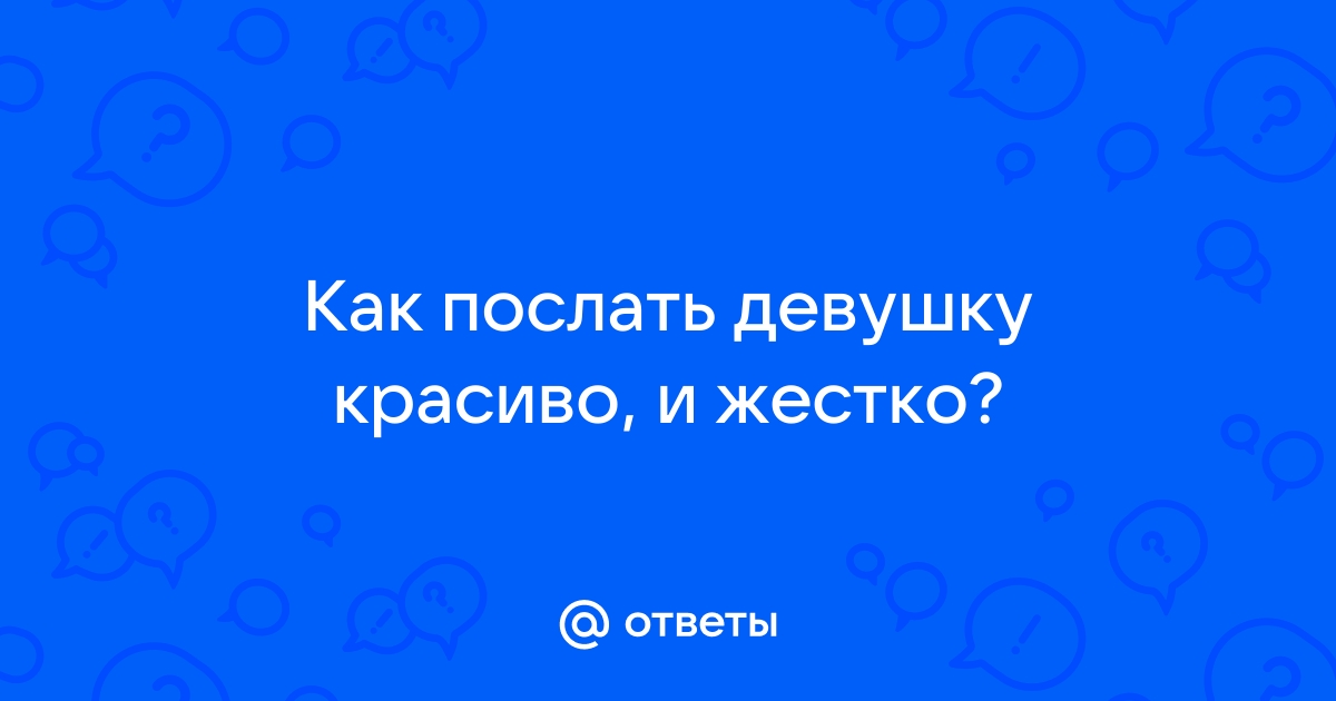 Как послать девушку грубо