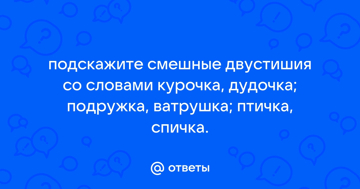 Посоветуй смешную. Двустишия со словами Курочка дудочка. Двустишие со словами птичка спичка. Забавные двустишия Курочка дудочка птичка спичка подружка ватрушка. Забавные двустишия Курочка дудочка.