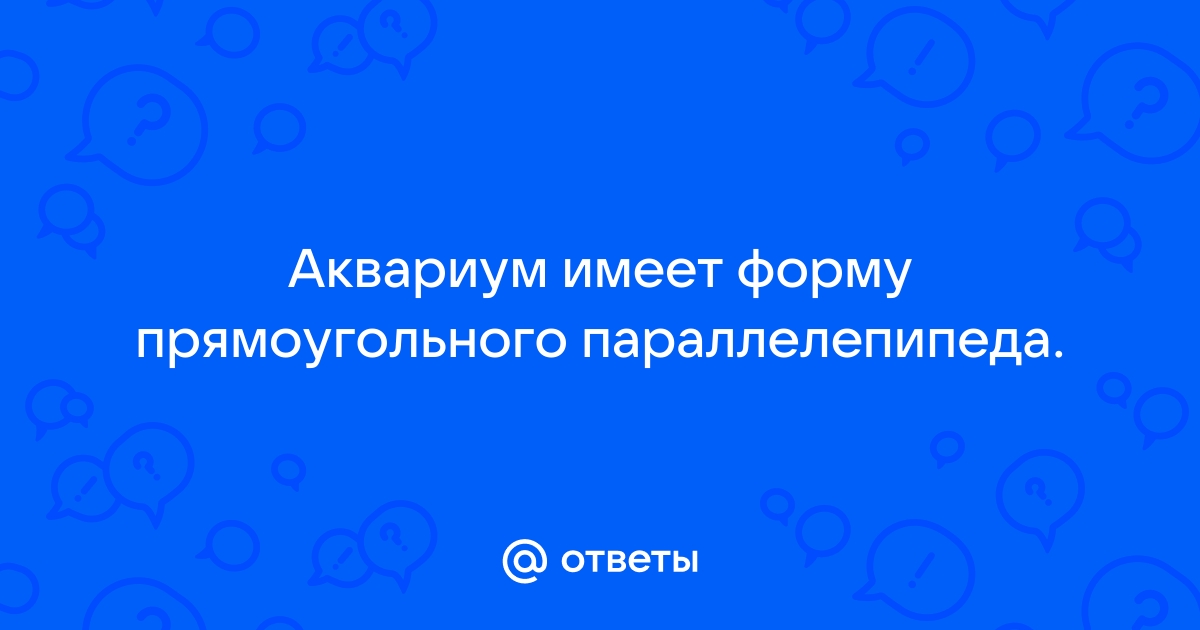 Аквариум имеет форму прямоугольного