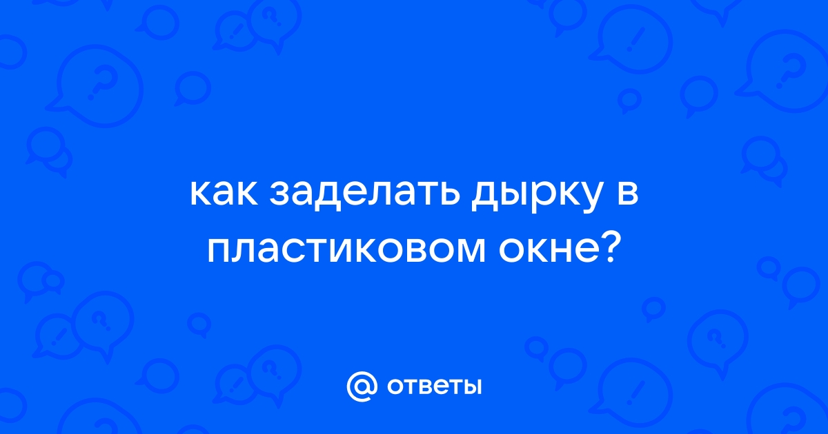 Чем заделать дырку в пластиковом окне