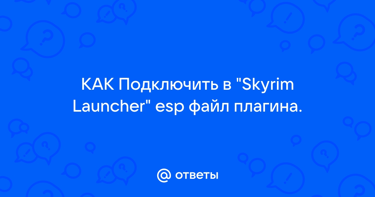 Подключить в skyrim launcher esp файл плагина