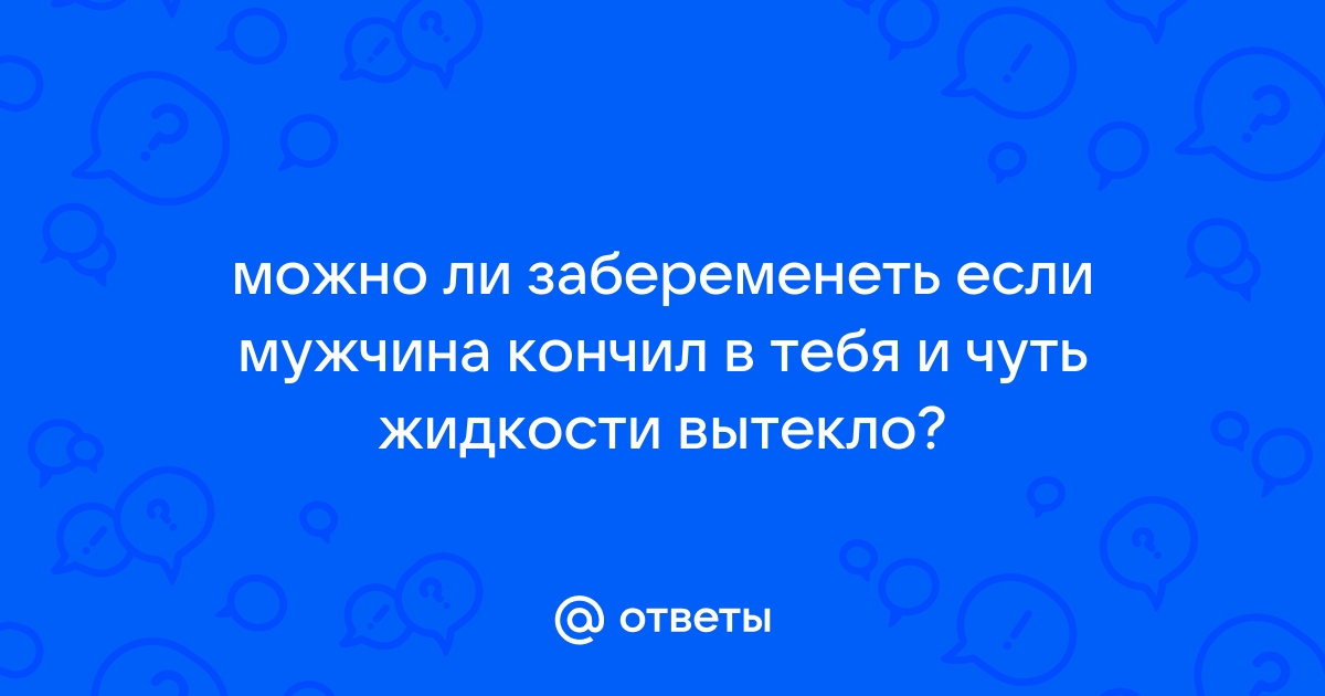 Что делать если парень кончил? Народные экстренные методы контрацепции