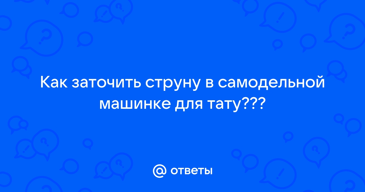 Как заточить струну для машинки тату