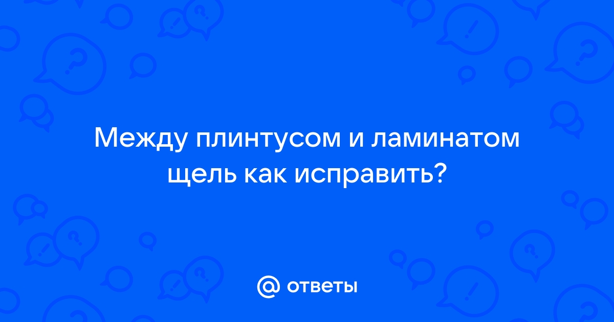 Щель между плинтусом и ламинатом