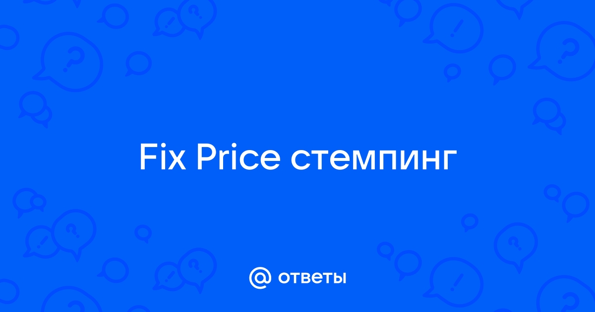 Ответы Mail.ru: Fix Price стемпинг