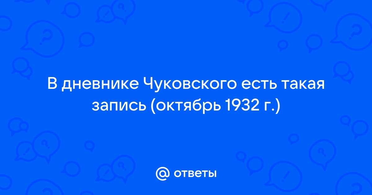 В дневнике писателя к чуковского есть такая запись