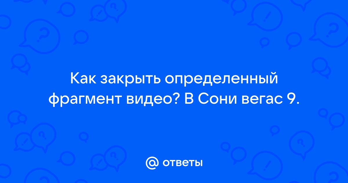 Как замазать фрагмент на видео в сони вегас