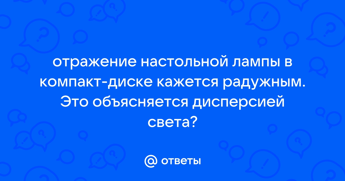 Отражение настольной лампы в компакт диске кажется радужным выберите правильное утверждение