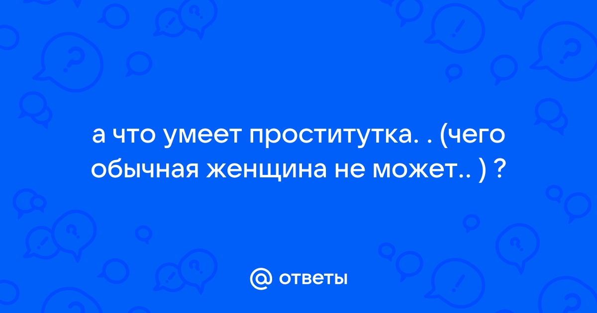 Почему мужчины ходят к проституткам? [ сообщения] - Страница 11 - Форум по недвижимости