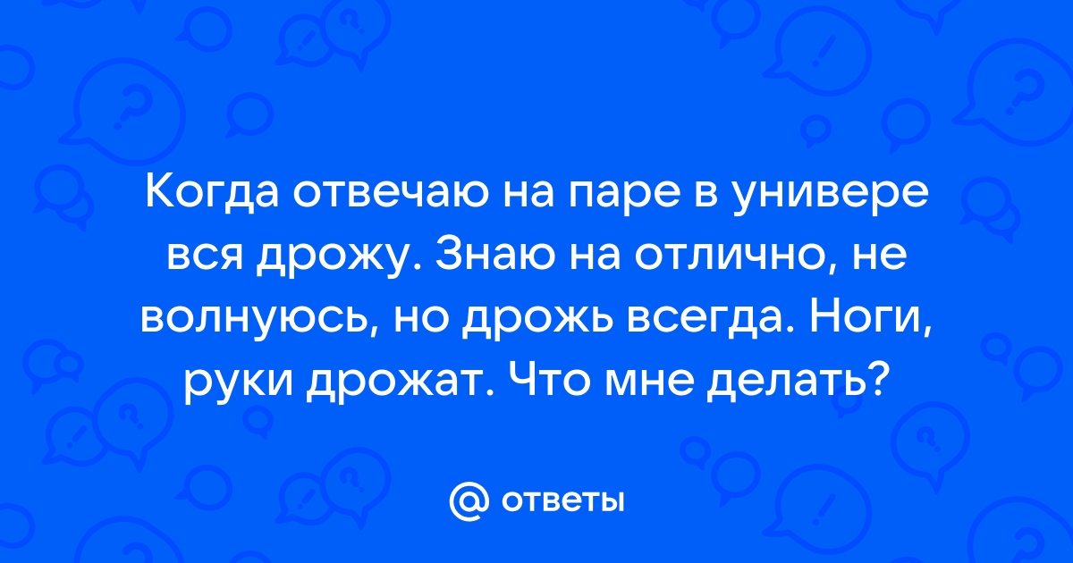 Когда я волнуюсь и нервничаю, у меня начинает дрожать всё тело. - 11 ответов - Форум Леди Mail