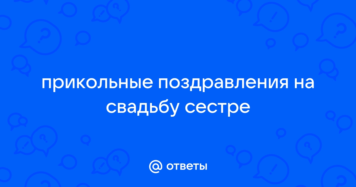 Ответы Mail: прикольные поздравления на свадьбу сестре