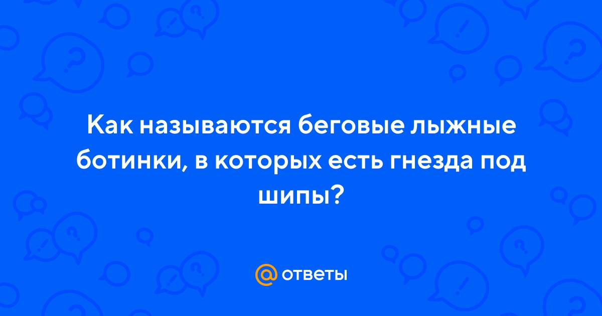 Ответы Mail.ru: Как называются беговые лыжные ботинки, в которых естьгнезда под шипы?