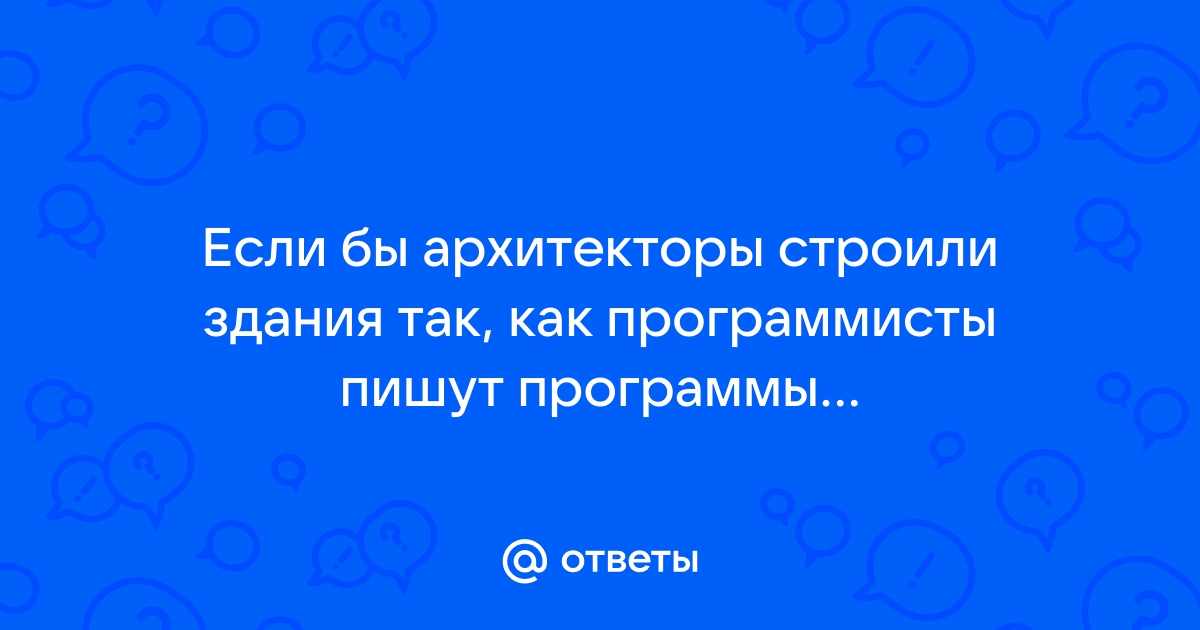 Если бы программисты строили дома первый залетевший дятел разрушил бы цивилизацию