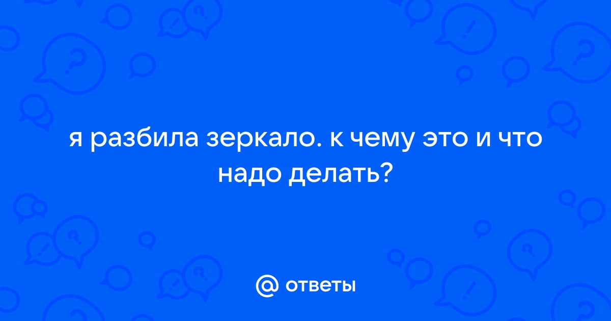 К чему разбить зеркало случайно дома настольное у девушки