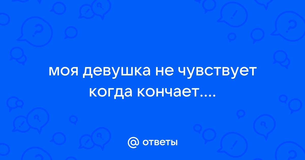 А вы чувствуете, когда мужчина кончает - ответов на форуме ithelp53.ru () | Страница 2