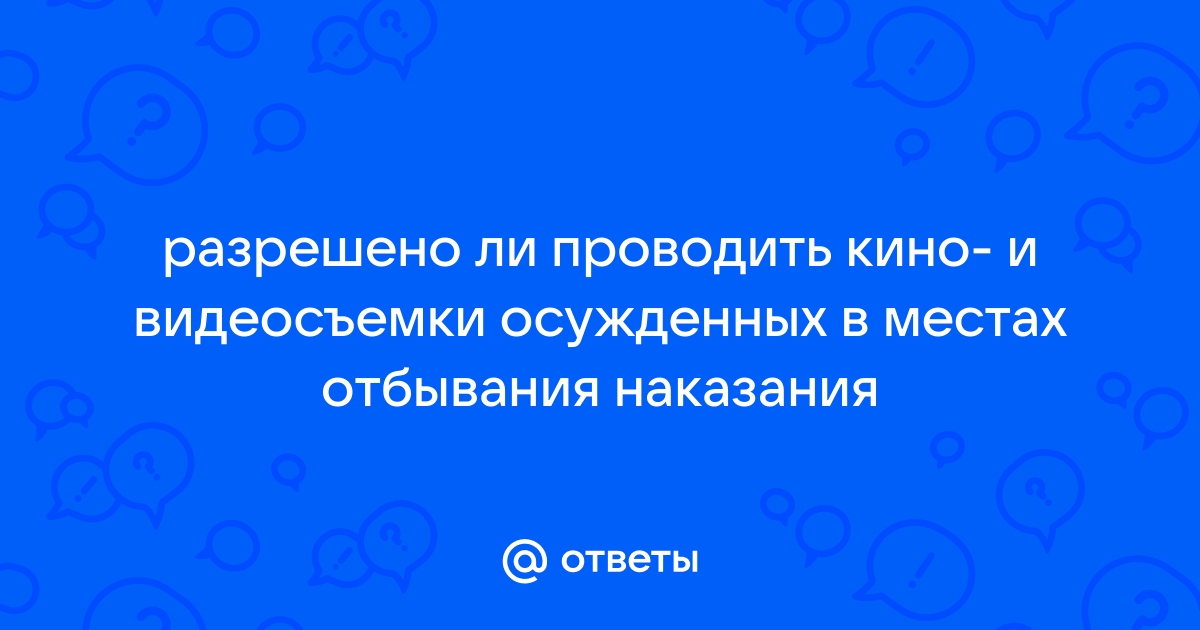 Кино фото и видеосъемка осужденных их интервьюирование осуществляется согласие в письменной форме