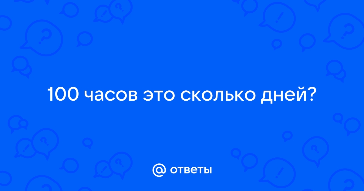 100 часов слушать. 100 Часов это сколько. 100 Часов это сколько суток. 100 Часов это сколько дней и месяцев. 0100 На часах.