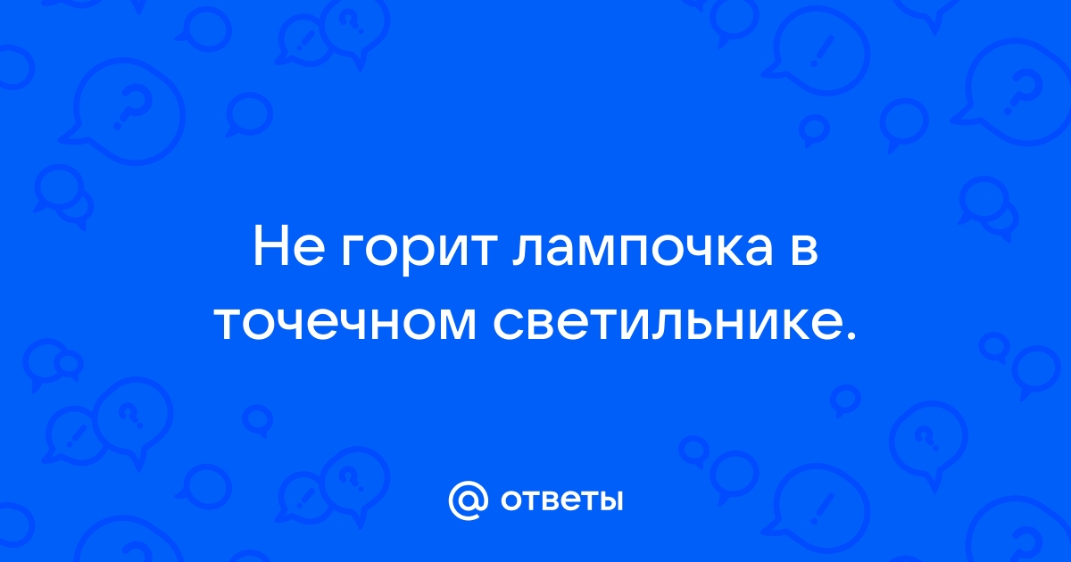 Не горит лампа в точечном светильнике