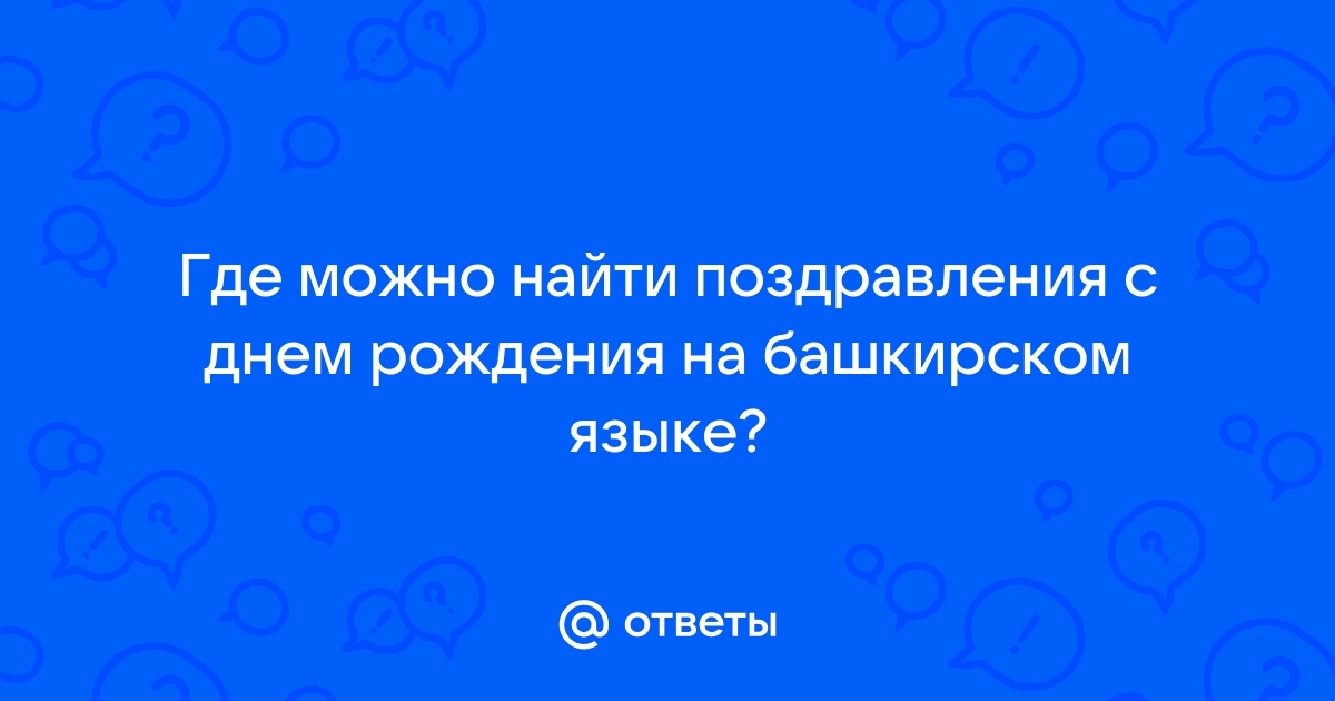 Поздравления на башкирском языке – на день рождения, на юбилей, с рождением ребенка