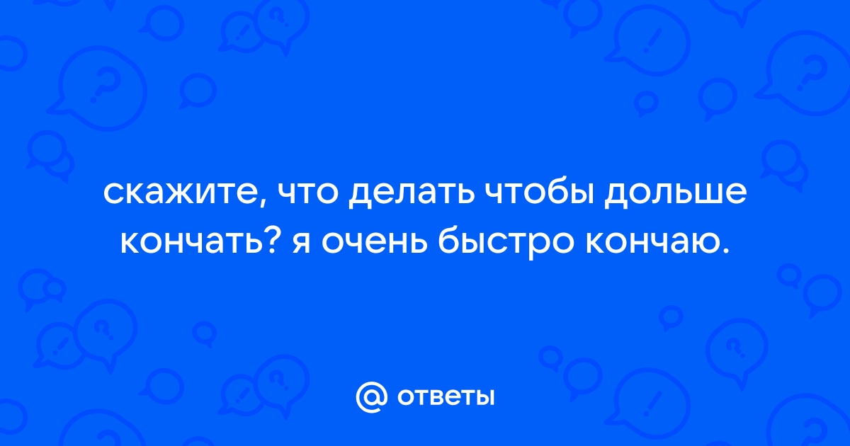 Держись, малыш! 8 способов заставить его не кончать как можно дольше