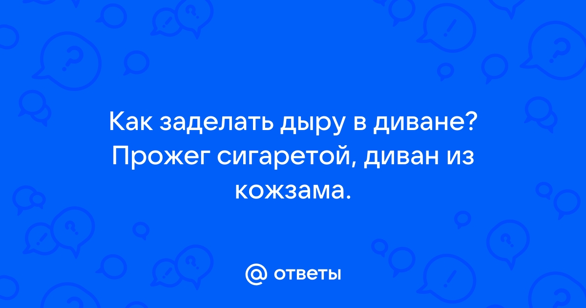 Заделать дырку на диване