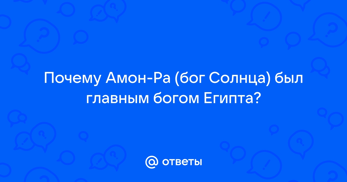 Амон (Амон Ра) от Бога солнца до Верховного Бога : Происхождение, культ, образ | TUSOVKA | Дзен